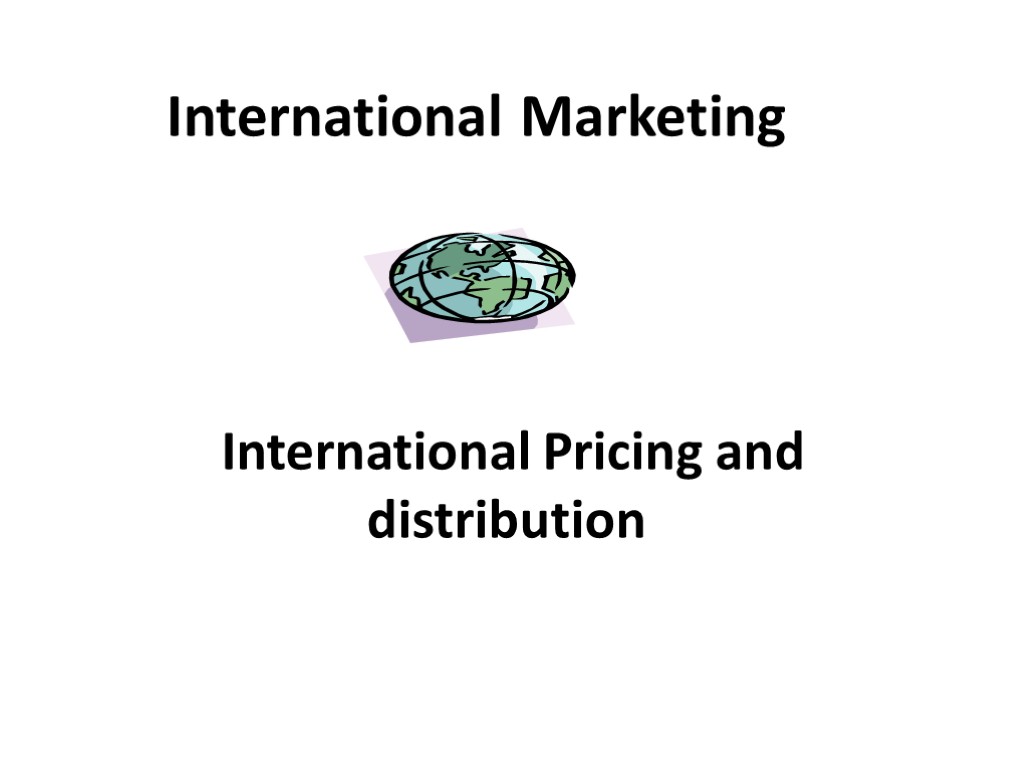 International Marketing International Pricing and distribution